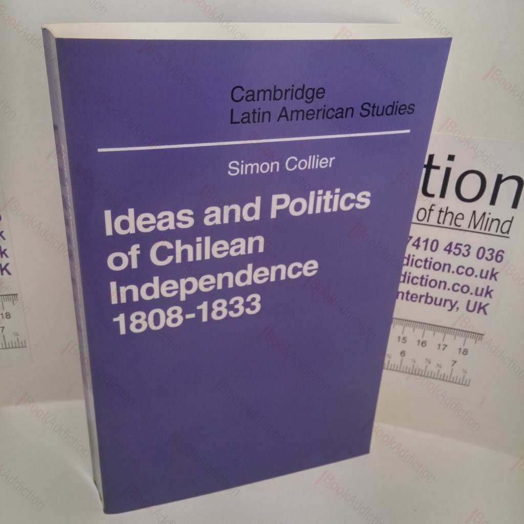 Ideas and Politics of Chilean Independence, 1808-1833 (Cambridge Latin American Studies Series)