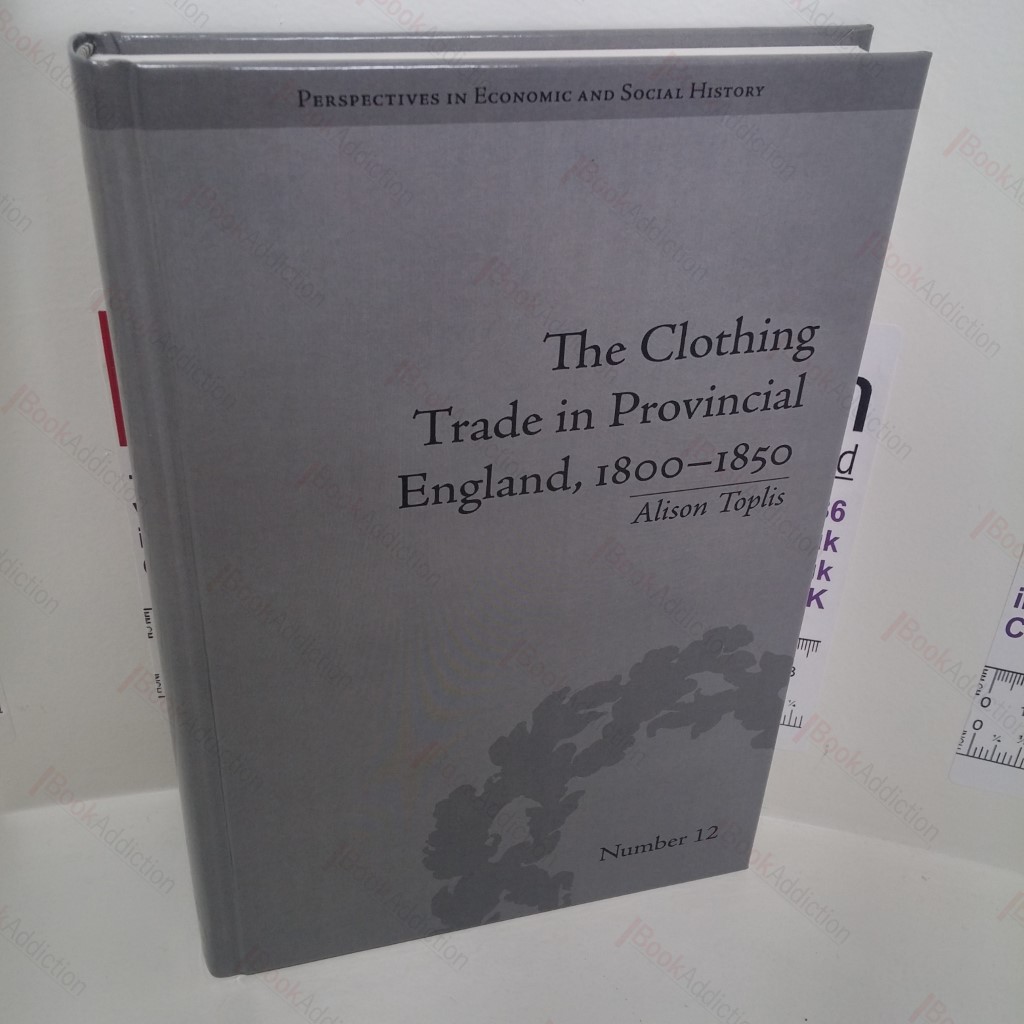 The Clothing Trade in Provincial England, 1800-1850 (Perspectives in Economic and Social History Series, No. 12)