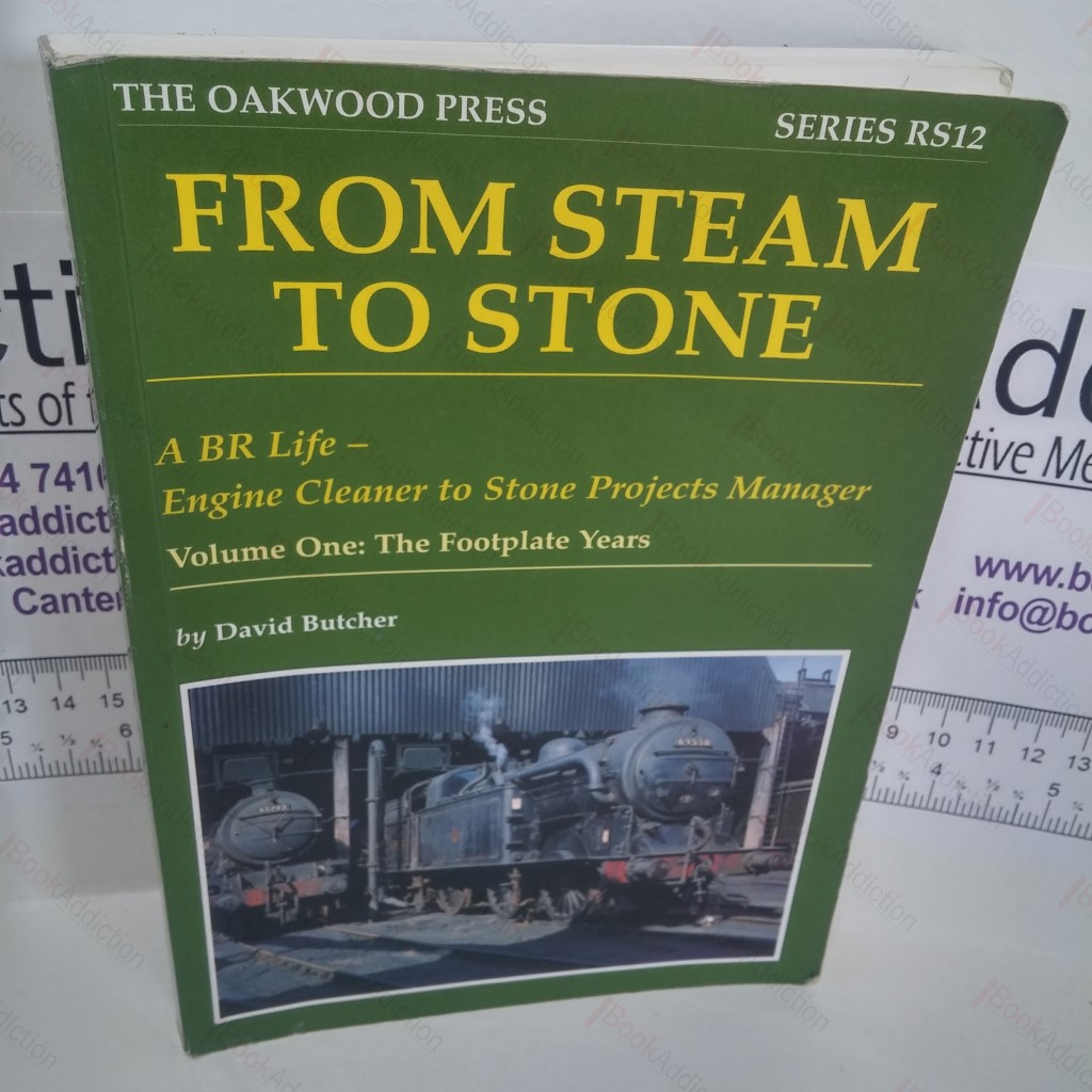From Steam to Stone :  A BR Life - Engine Cleaner to Stone Projects Manager, Volume One : The Footplate Years