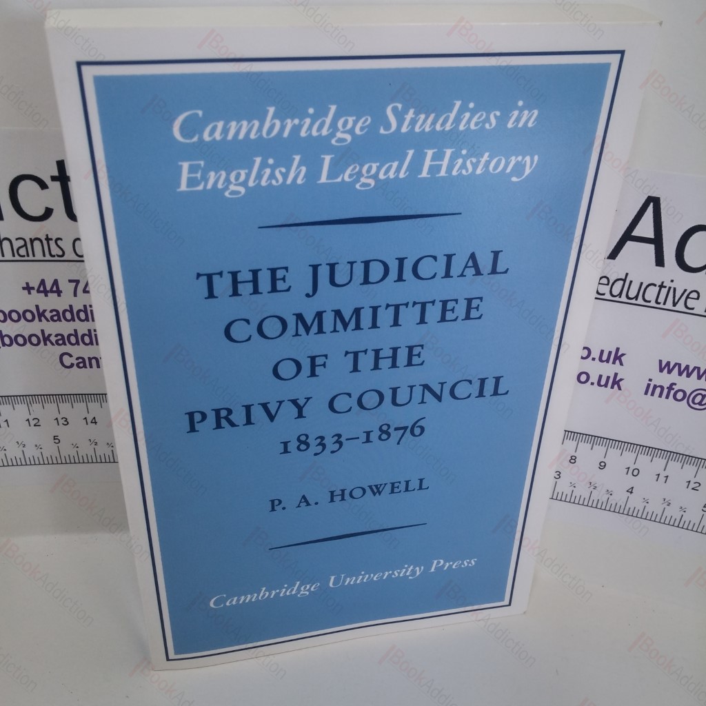 The Judicial Committee of the Privy Council, 1833-1876 : Its Origins, Structure and Development (Cambridge Studies in English Legal History Series)