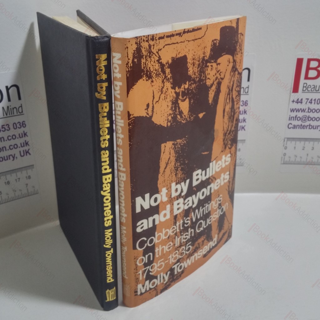 Not by Bullets and Bayonets : Cobbett's Writings on the Irish Question, 1795-1835