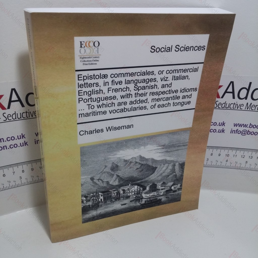 Epistolæ Commerciales, or Commercial Letters, in Five Languages, viz. Italian, English, French, Spanish, and Portuguese, To which are Added Mercantile and Maritime Vocabularies, of Each Tongue