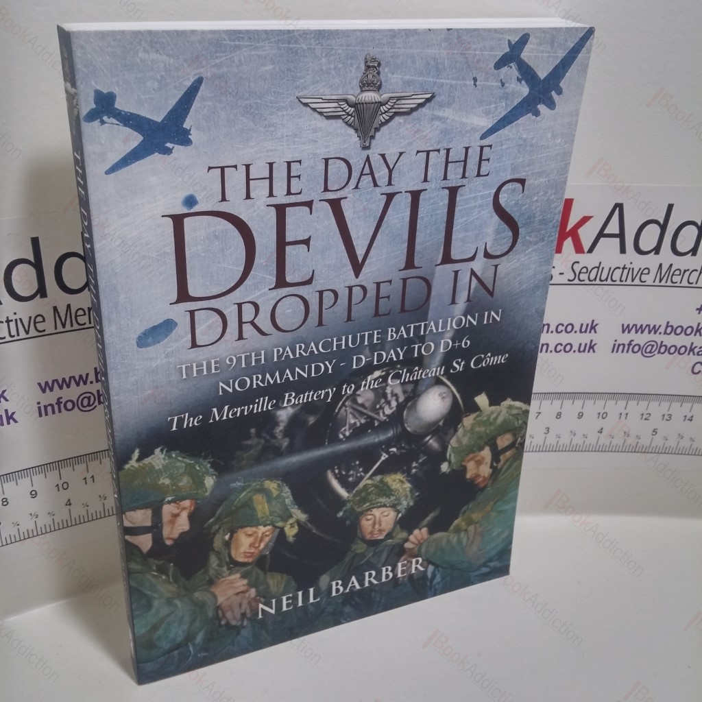 The Day the Devils Dropped In : The 9th Parachute Battalion in Normandy D-Day to D + 6  - Merville Battery to the Chateau St Come (Signed)