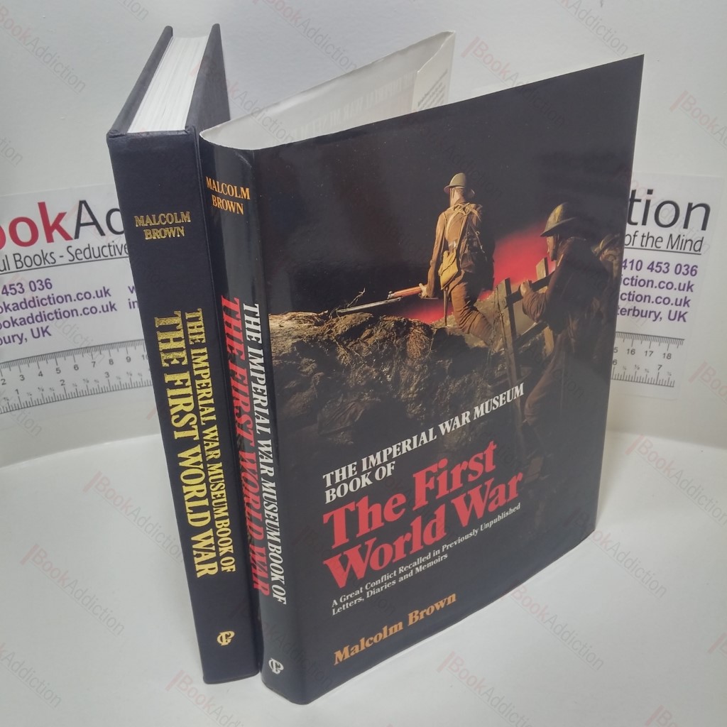 The Imperial War Museum Book of the First World War : A Great Conflict Recalled in Previously Unpublished Letters, Diaries, Documents and Memoirs