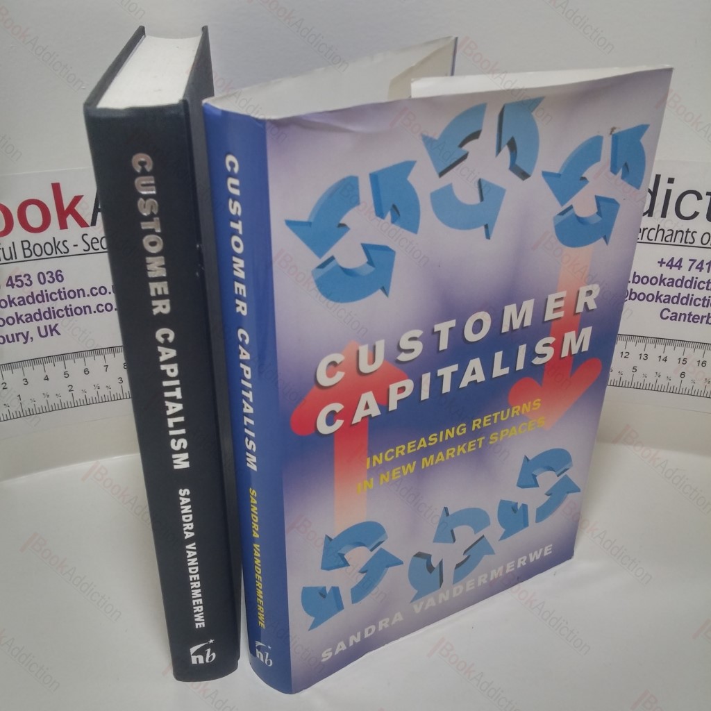 Customer Capitalism : The New Business Model for Achieving Increasing Returns in New Market Spaces