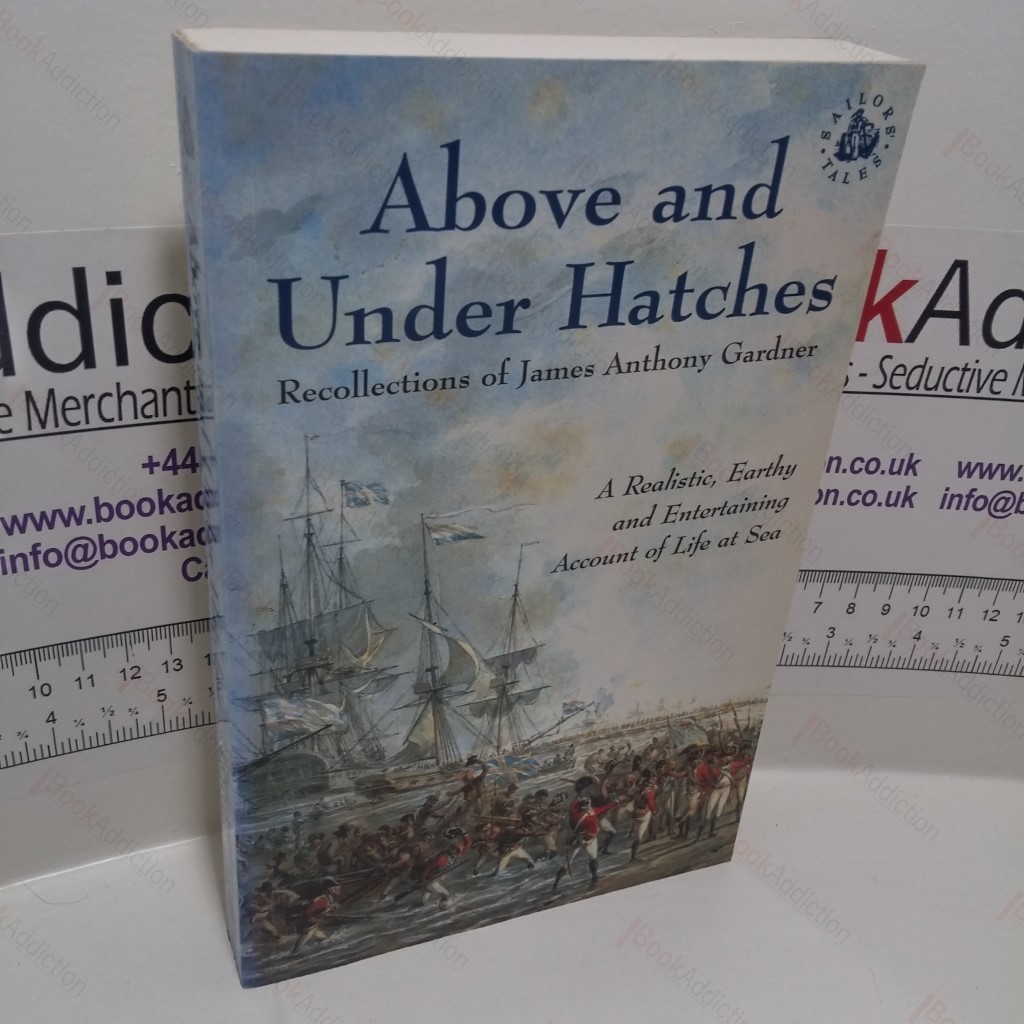 Above and Under Hatches : The Recollections of James Anthony Gardner (Sailors' Tales Series)