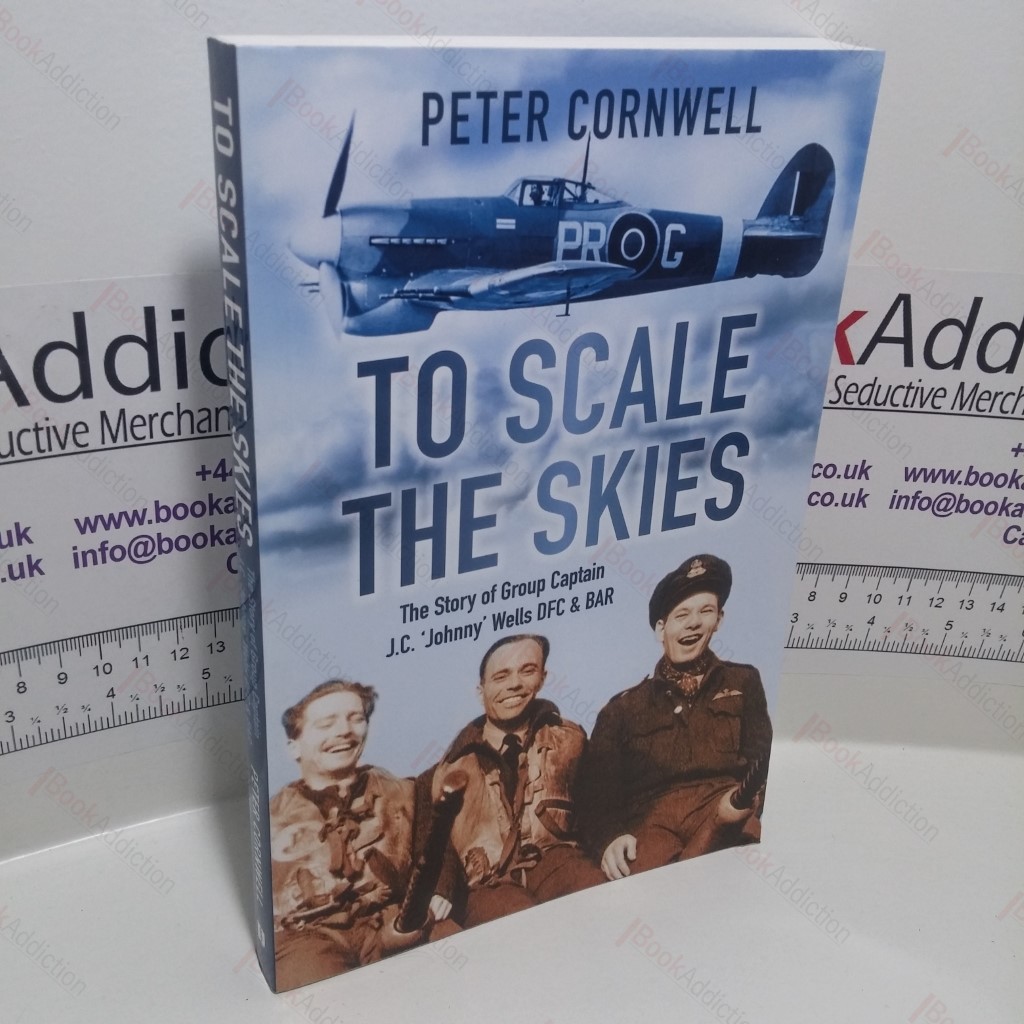 To Scale the Skies : The Story of Group Captain J C Johnny Wells DFC and BAR