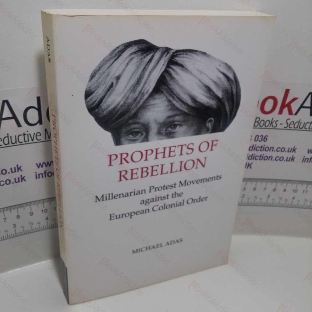 Prophets of Rebellion : Millenarian Protest Movements against the European Colonial Order (Studies in Comparative World History Series)