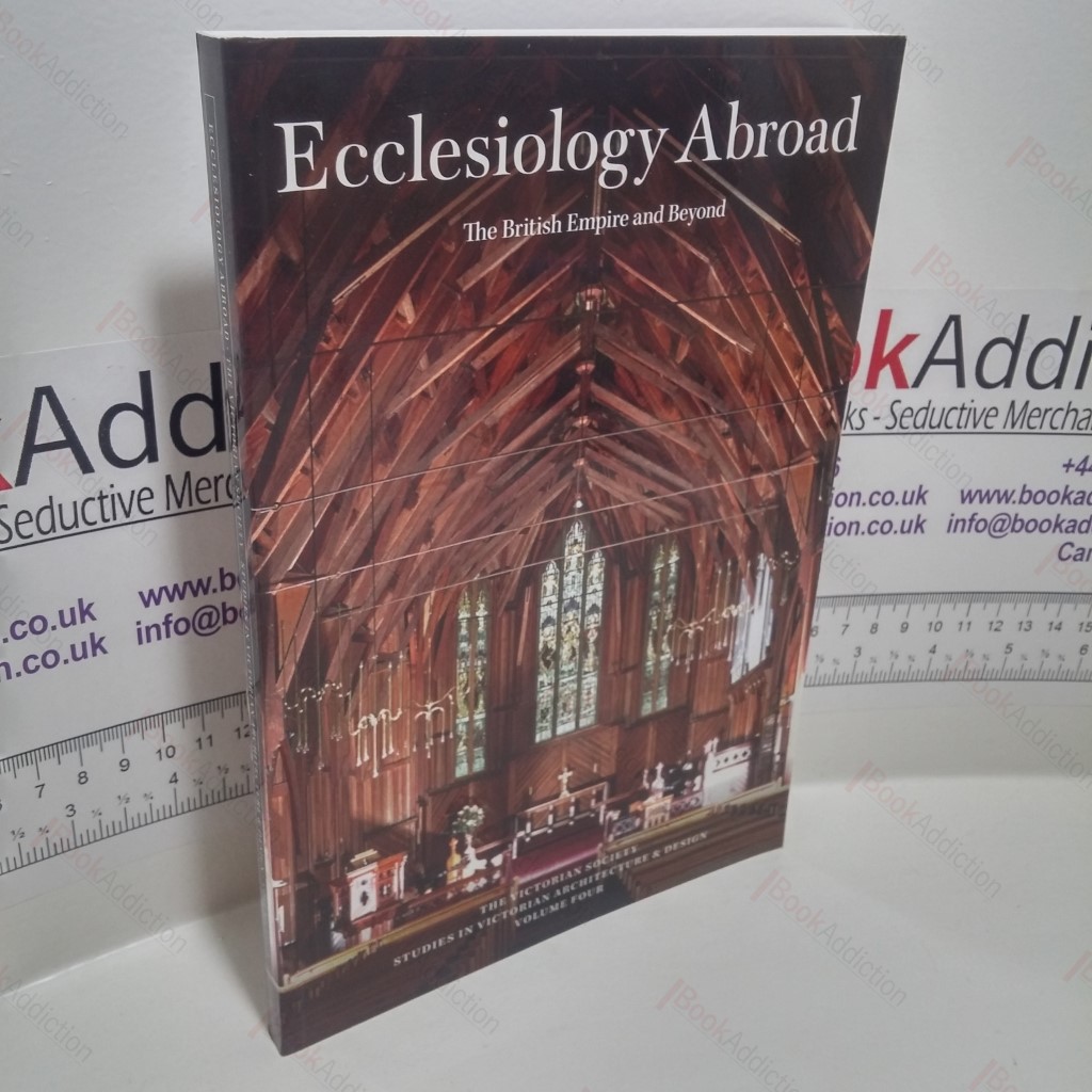 Ecclesiology Abroad : The British Empire and Beyond (Studies in Victorian Architecture and Design Series, Volume 4)