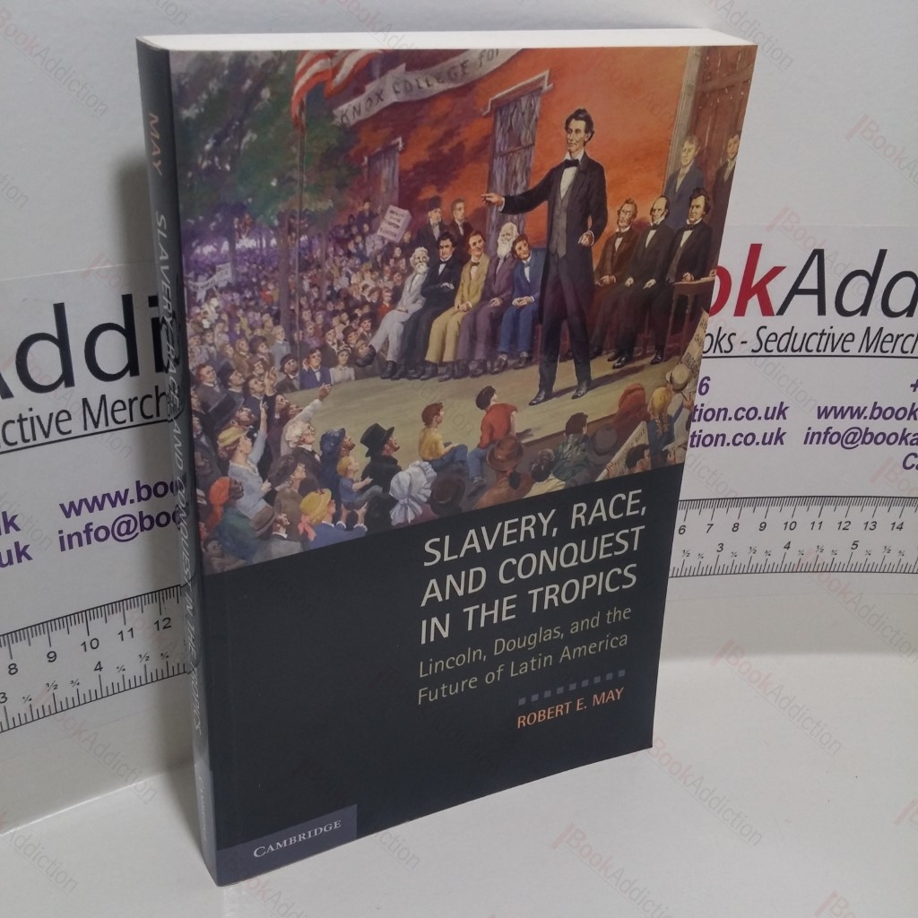 Slavery, Race, and Conquest in the Tropics : Lincoln, Douglas, and the Future of Latin America