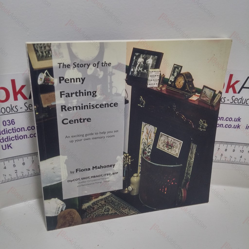 The Story of the Penny Farthing Reminiscence Centre : An Exciting Guide to Help You Set Up Your Own Memory Room