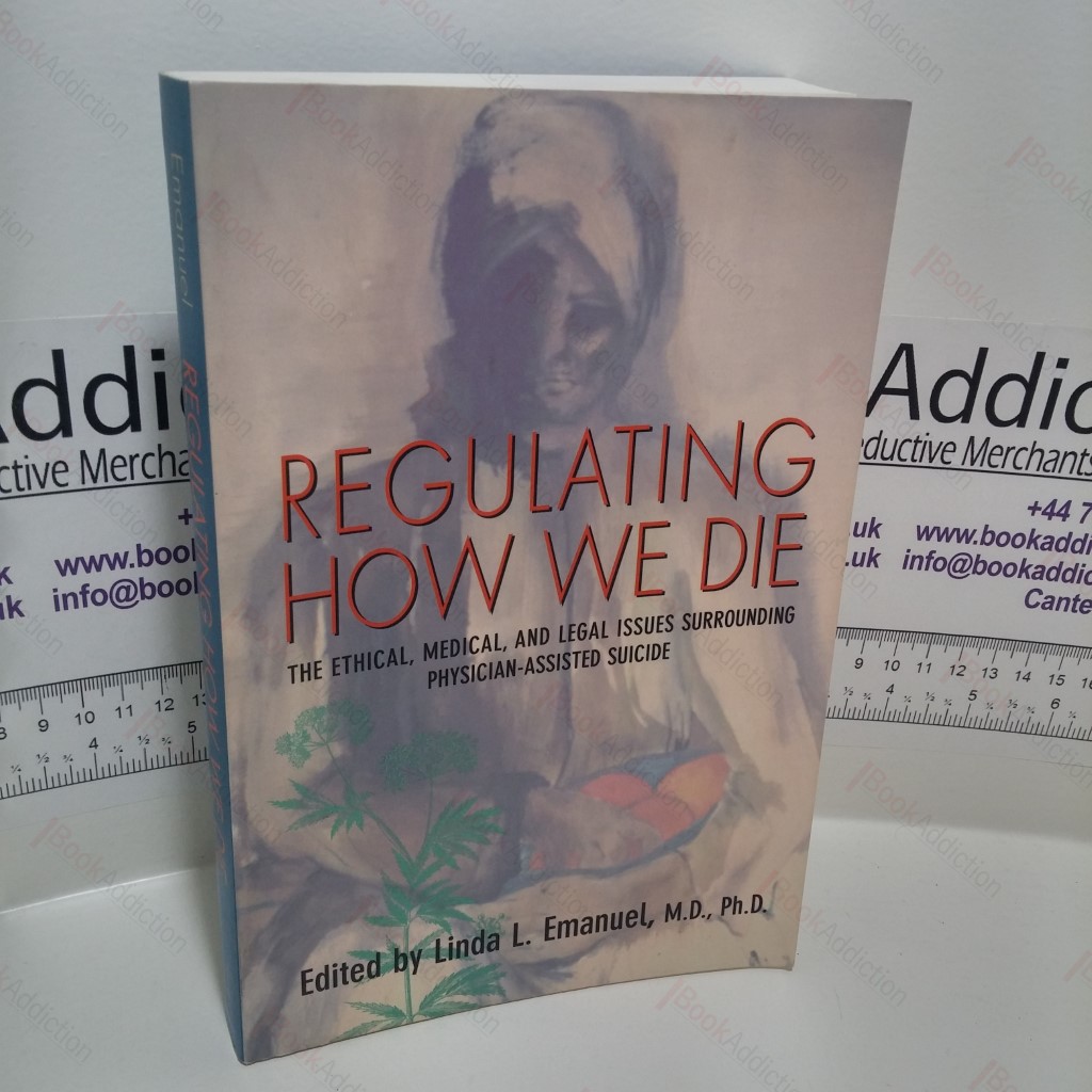 Regulating How We Die: The Ethical, Medical, and Legal Issues surrounding Physician-Assisted Suicide