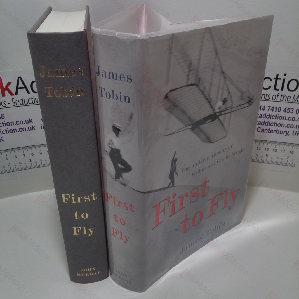 First to Fly : The Unlikely Triumph of Wilbur and Orville Wright