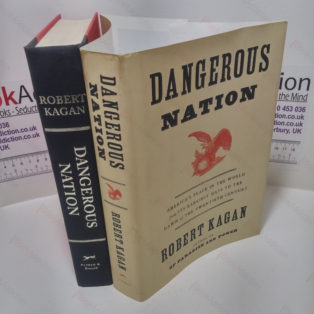 Dangerous Nation : America's Place in the World, from its Earliest Days to the Dawn of the 20th Century