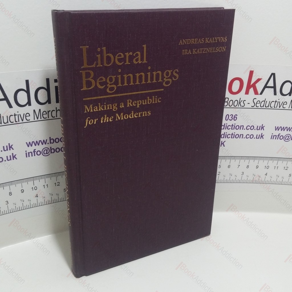 Liberal Beginnings : Making a Republic for the Moderns