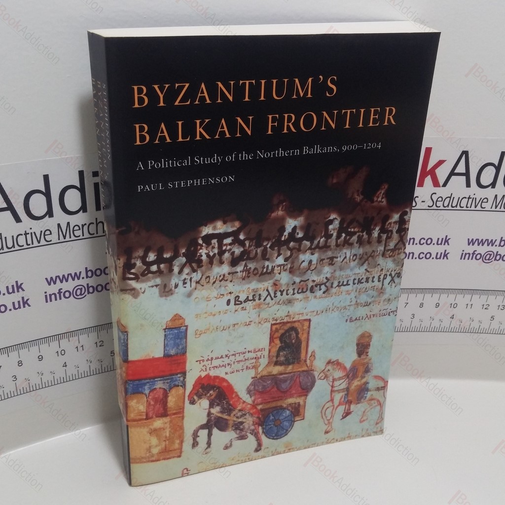 Byzantium's Balkan Frontier : A Political Study of the Northern Balkans, 900-1204
