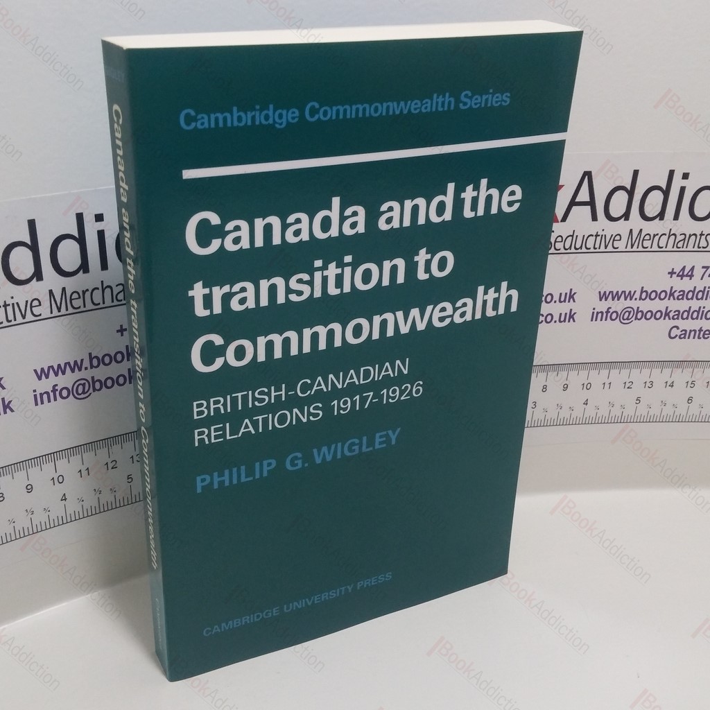Canada and the Transition to Commonwealth : British-Canadian Relations 1917-1926
