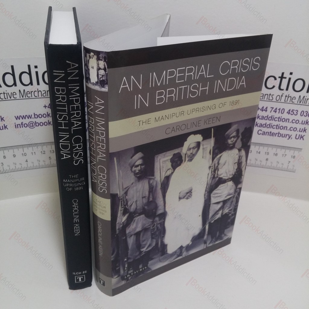 An Imperial Crisis in British India: The Manipur Uprising of 1891 (International Library of Colonial History Series)