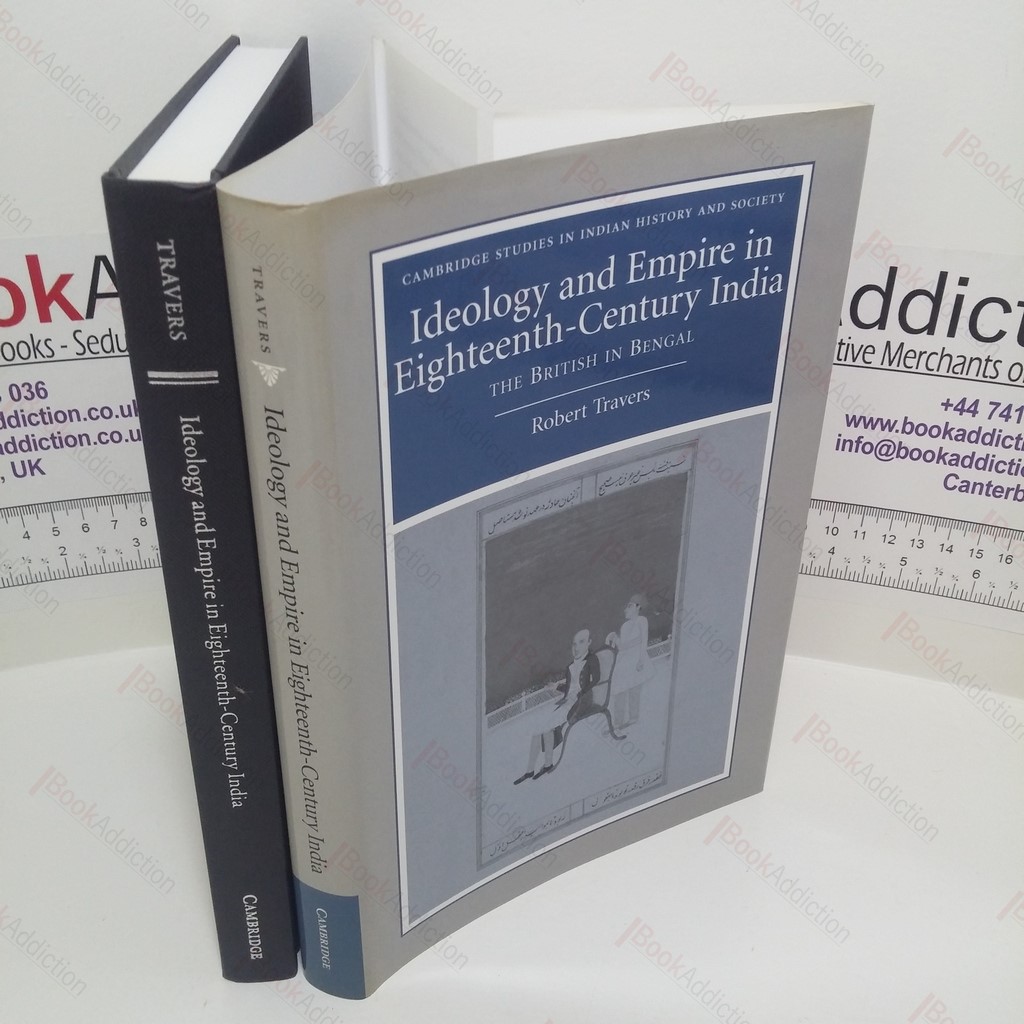 Ideology and Empire in Eighteenth-Century India: The British in Bengal (Cambridge Studies in Indian History and Society Series)