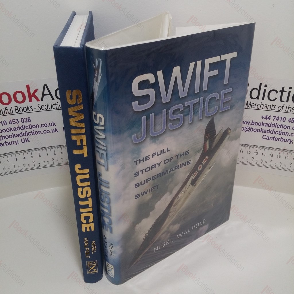 Swift Justice : The Full Story of the Supermarine Swift