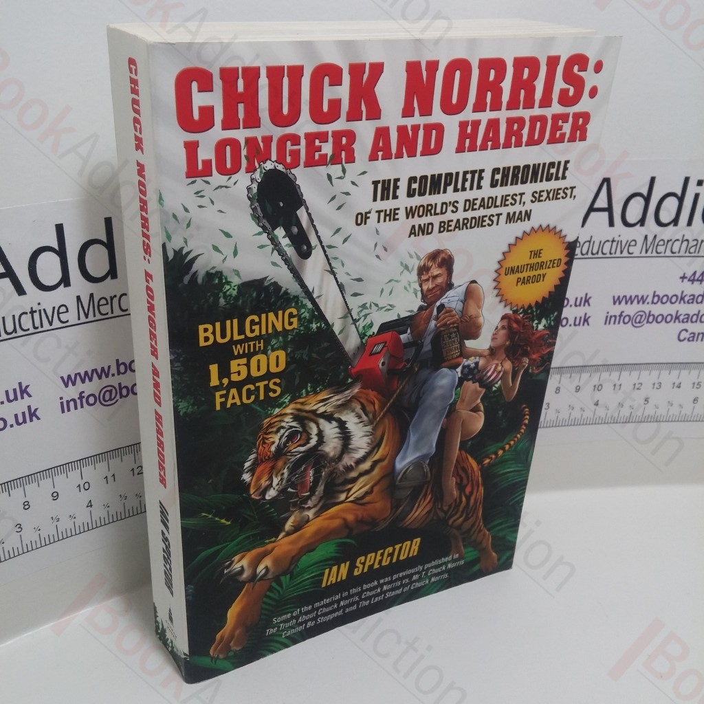 Chuck Norris : Longer and Harder, the Complete Chronicle of the World's Deadliest, Sexiest and Beardiest Man