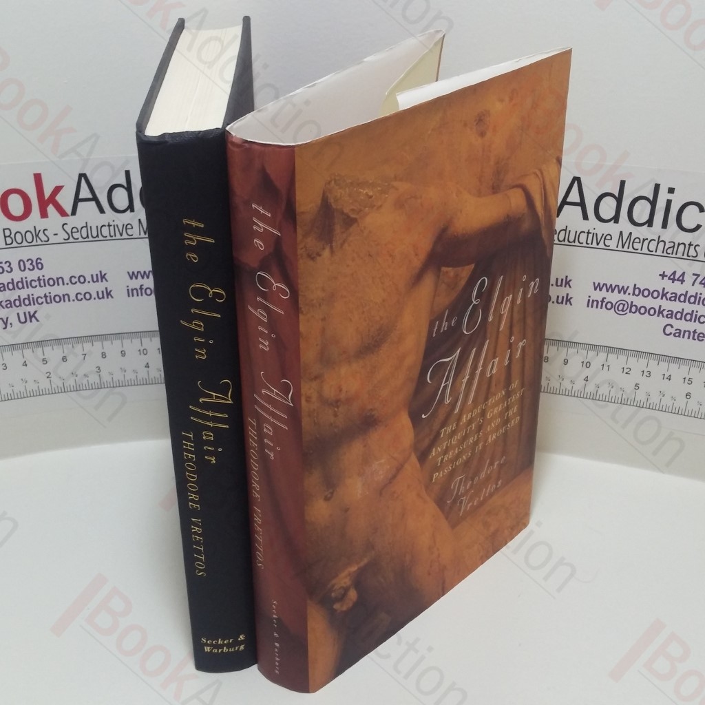 The Elgin Affair : The Abduction of Antiquity's Greatest Treasures and the Passions it Aroused