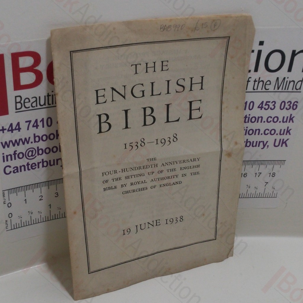 The English Bible, 1538-1938, The Four-Hundreth Anniversary of the Setting Up of the English Bible by Royal Authority in the Churches of England