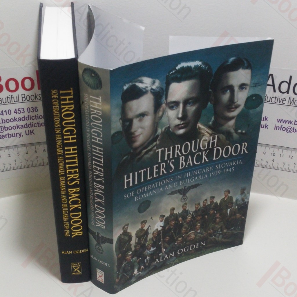 Through Hitler's Back Door: SOE Operations in Hungary, Slovakia, Romania and Bulgaria, 1939-45 (Signed)