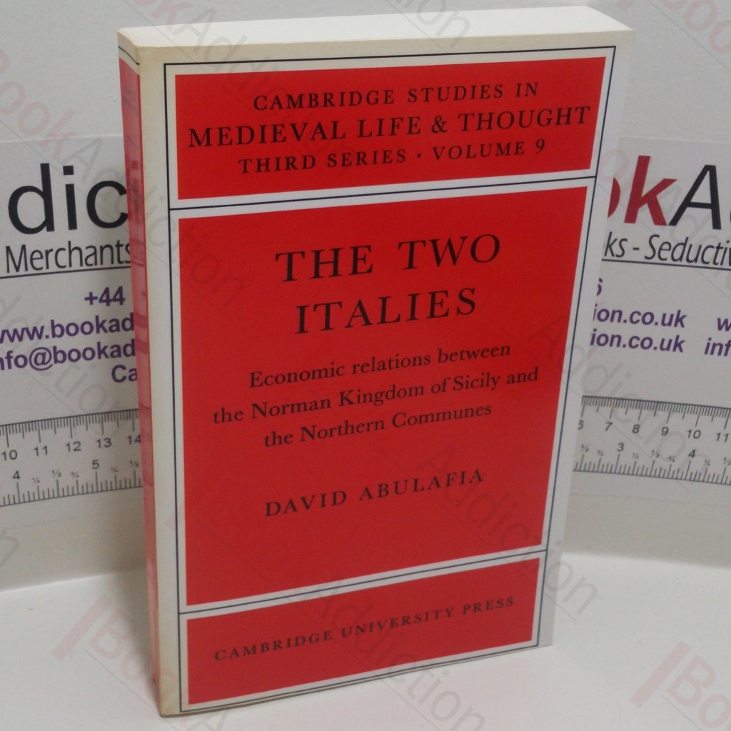 The Two Italies : Economic Relations Between the Norman Kingdom of Sicily and the Northern Communes (Cambridge Studies in Medieval Life and Thought Series, Series 3, vol 9)