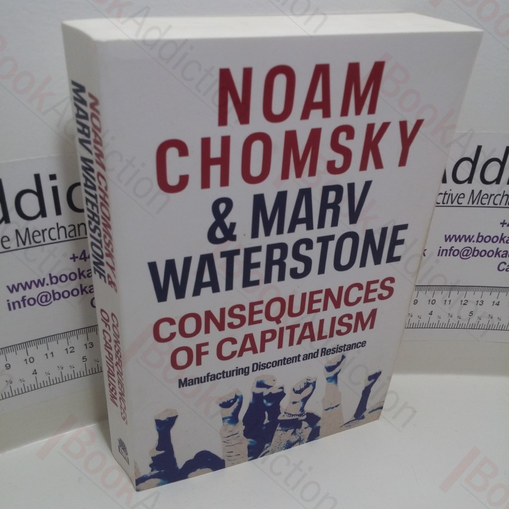 Consequences of Capitalism : Manufacturing Discontent and Resistance