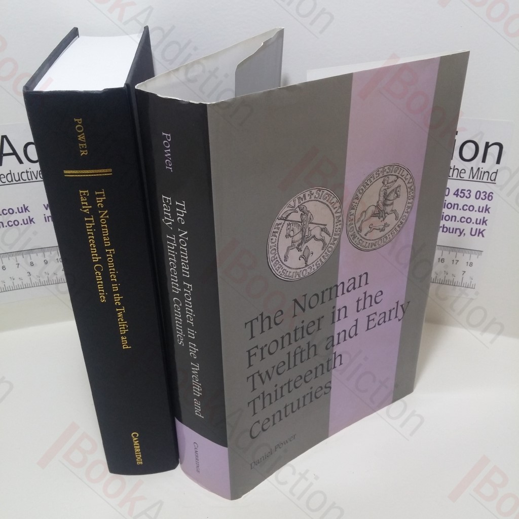 The Norman Frontier in the Twelfth and Early Thirteenth Centuries (Cambridge Studies in Medieval Life and Thought, Fourth Series)
