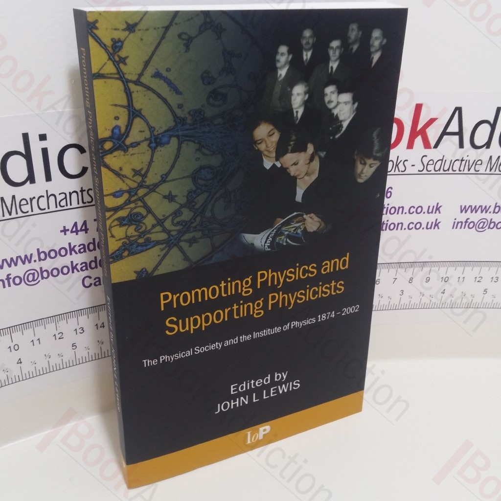 Promoting Physics and Supporting Physicists : The Physical Society and the Institute of Physics, 1874 - 2002