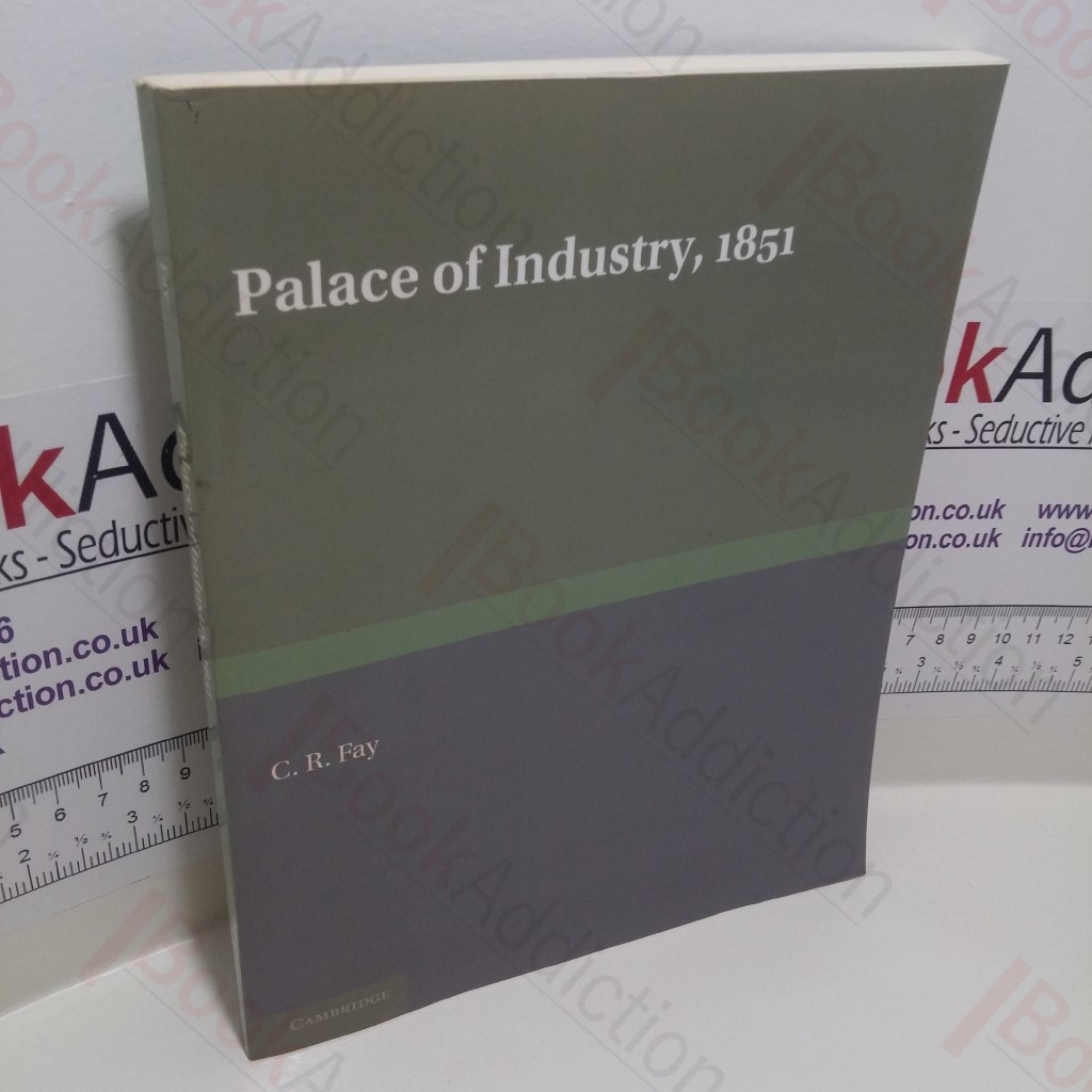 Palace of Industry, 1851 : A Study of the Great Exhibition and its Fruits