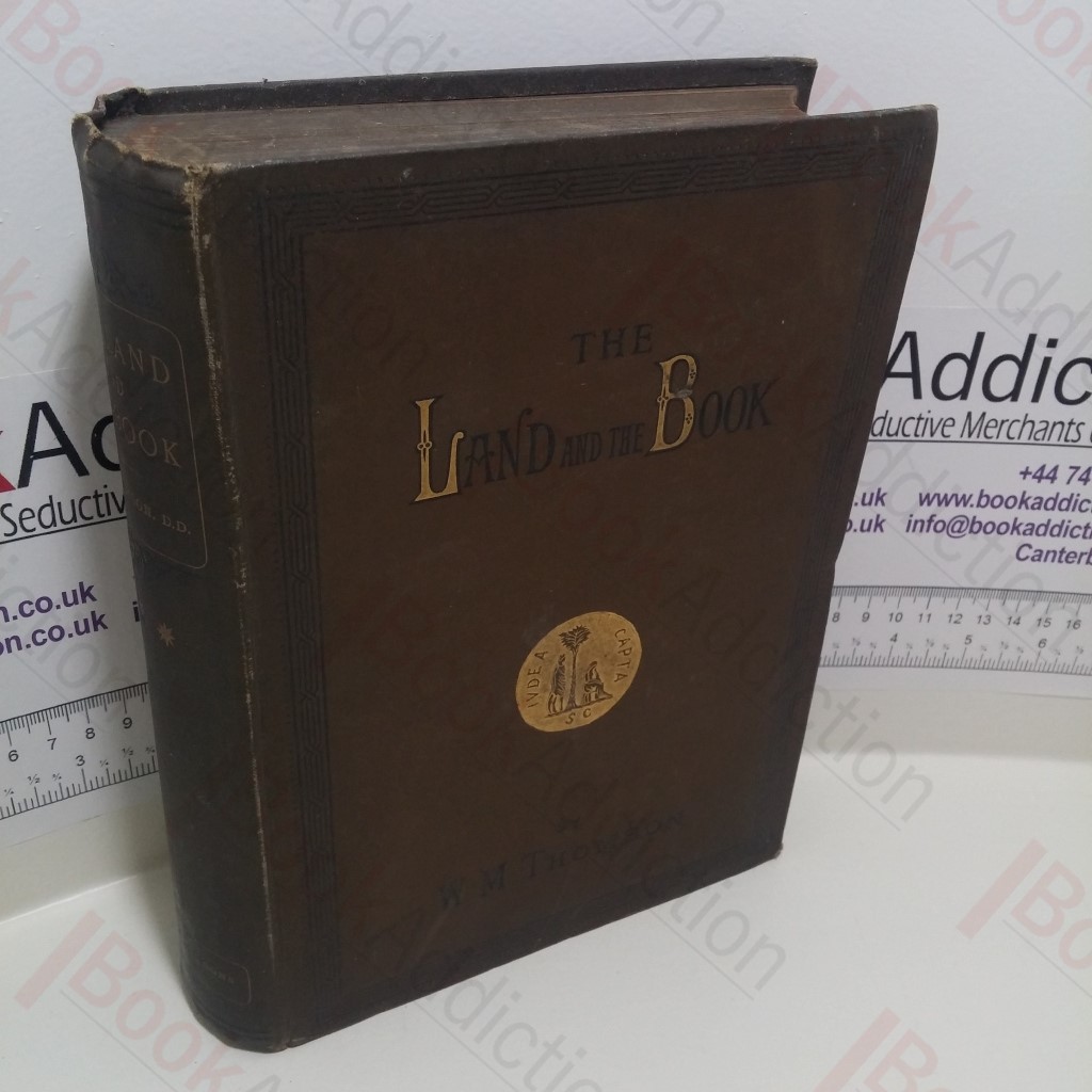 The Land and The Book; Or, Biblical Illustrations Drawn from the Manners and Customs, The Scenes and Scenery, of the Holy Land : Lebanon, Damascus and Beyond Jordan