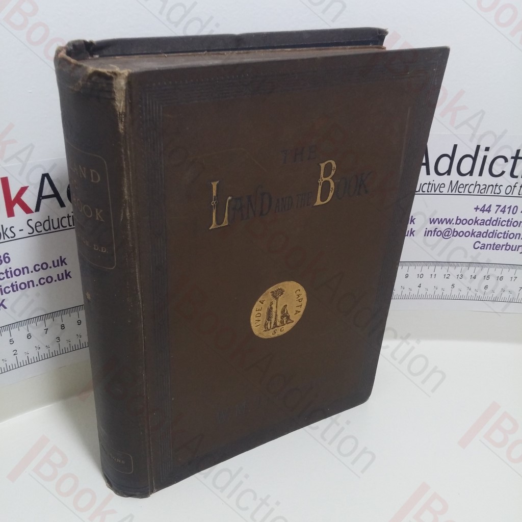 The Land and The Book; Or, Biblical Illustrations Drawn from the Manners and Customs, The Scenes and Scenery, of the Holy Land : Central Palestine and Phoenicia