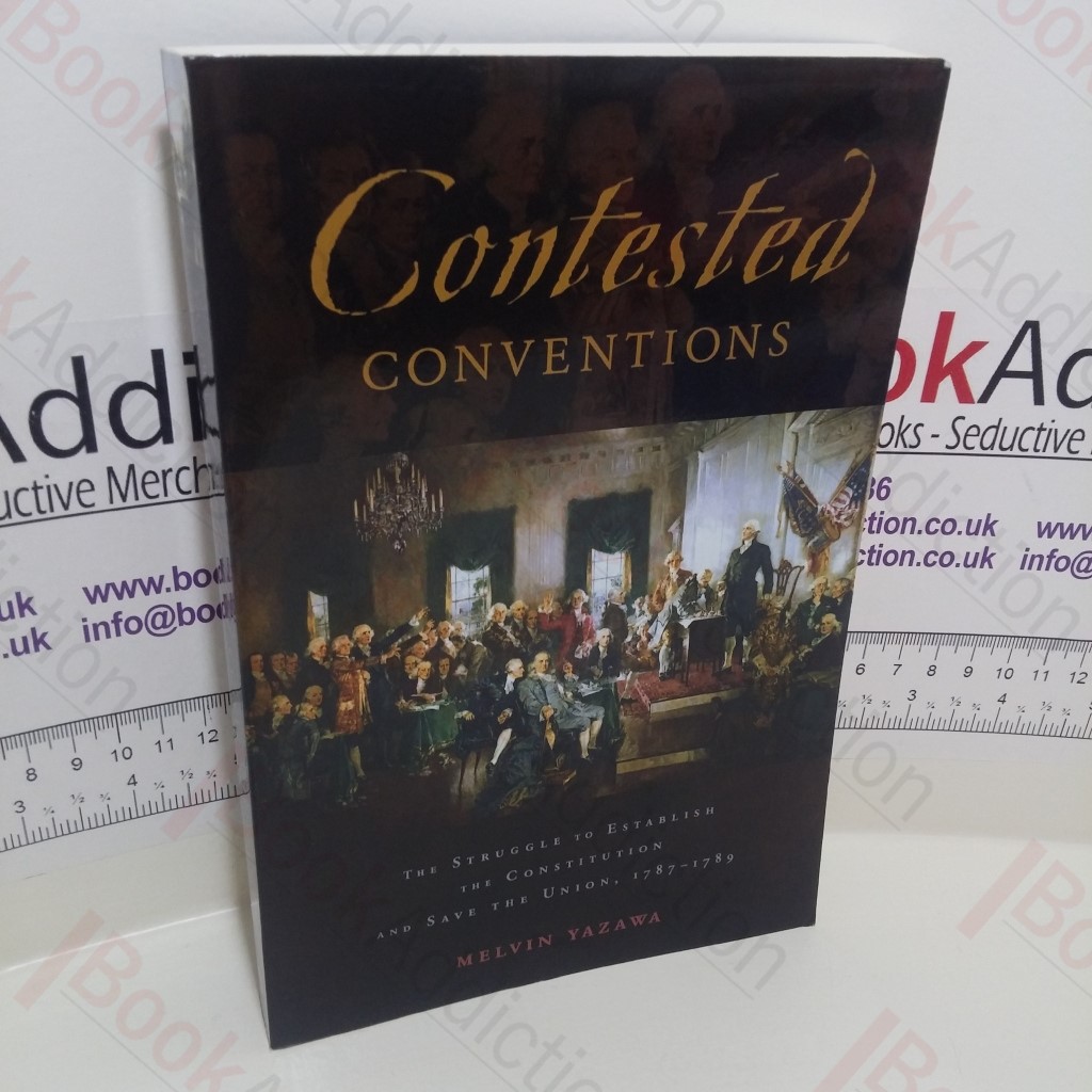 Contested Conventions : The Struggle to Establish the Constitution and Save the Union, 1787-1789