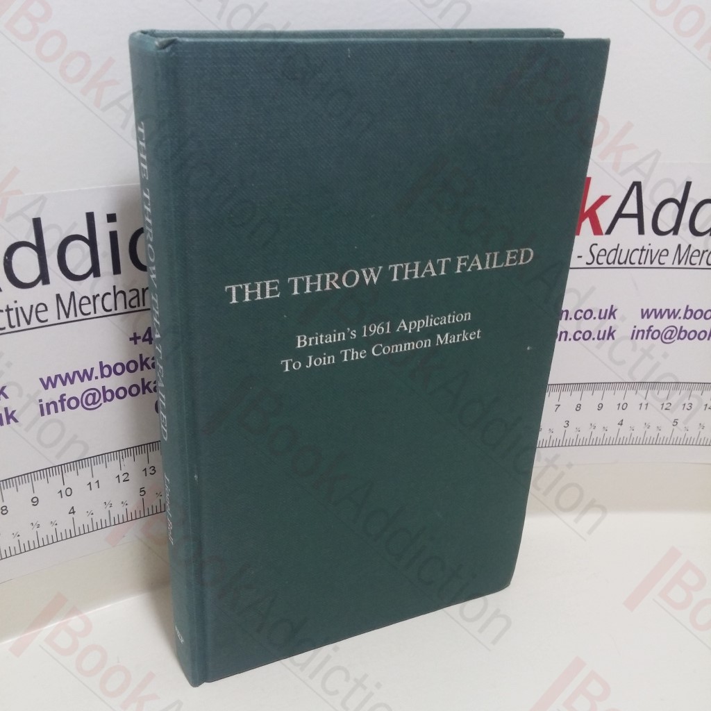 The Throw That Failed : Britain's 1961 Application to Join the Common Market