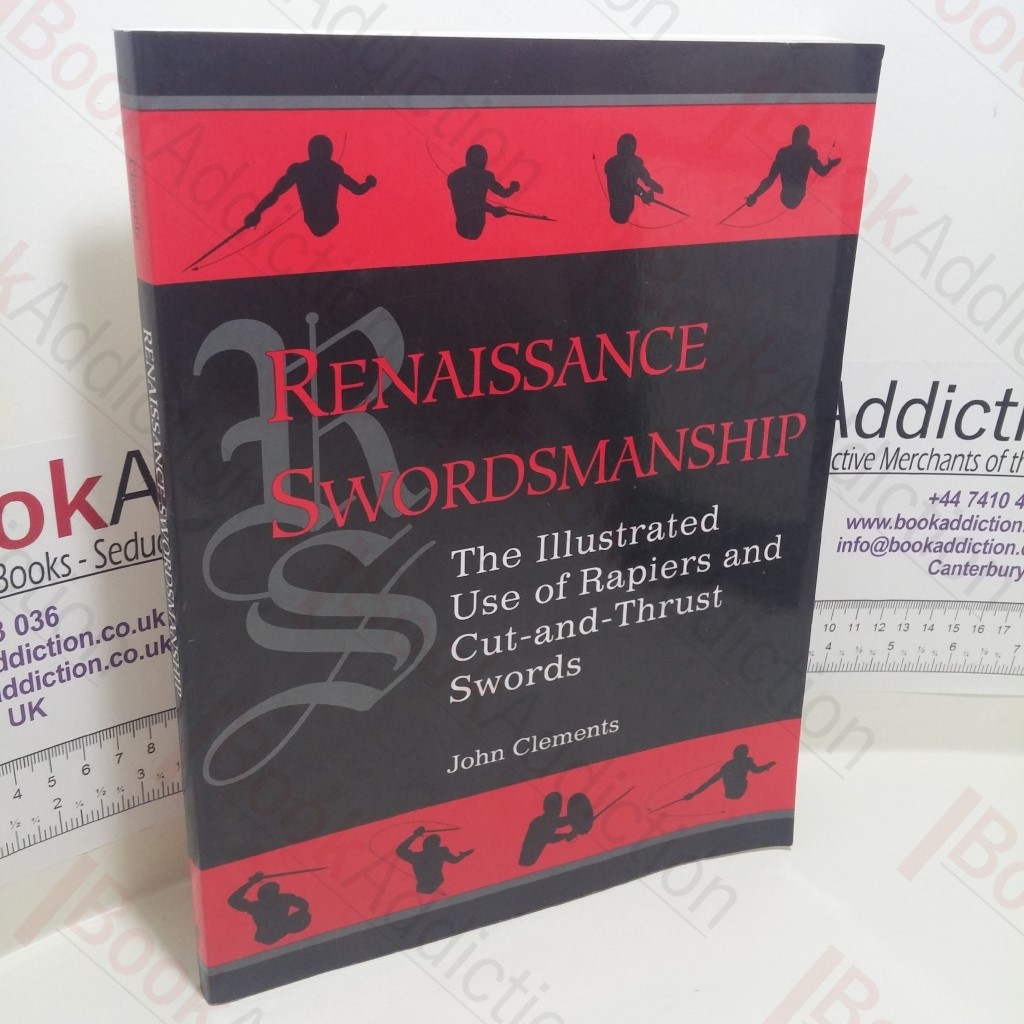 Renaissance Swordsmanship : The Illustrated Book Of Rapiers And Cut And Thrust Swords And Their Use