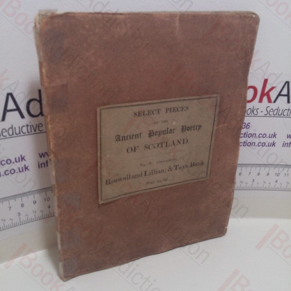 Select Pieces of the Ancient Popular Poetry of Scotland No. V Containing Roswall and Lillian and Tays-Bank