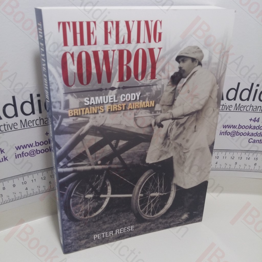 The Flying Cowboy : The Story of Samuel Cody, Britain's First Airman (Signed)