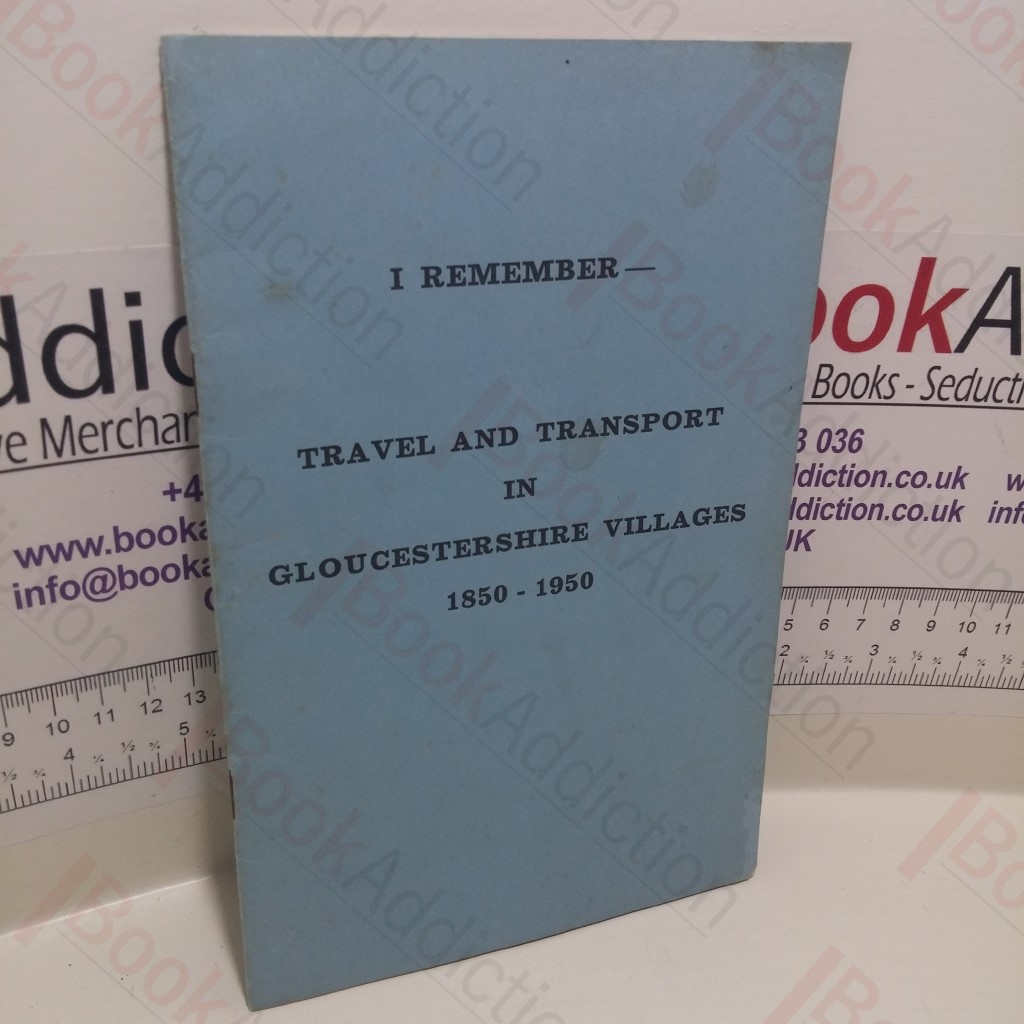 I Remember - Travel and Transport in Gloucestershire Villages, 1850-1950