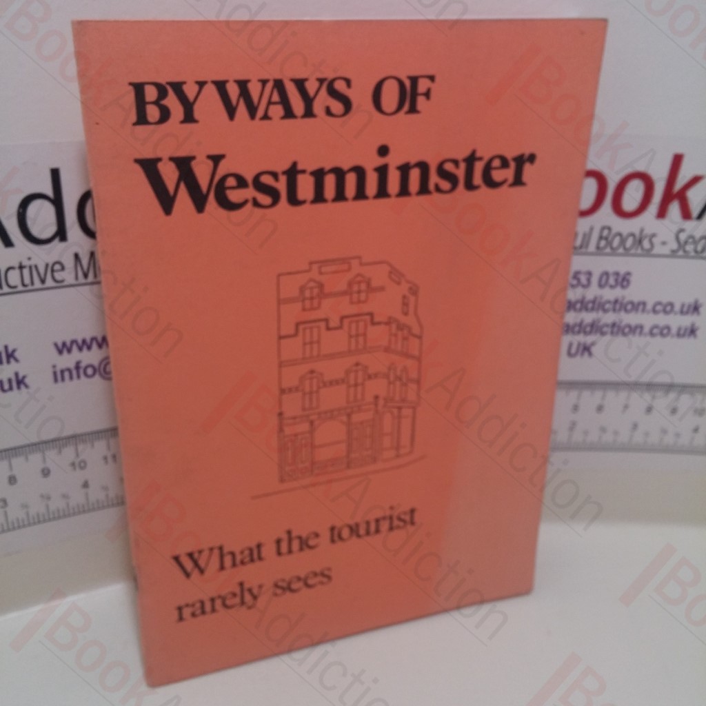 Byways of Westminster : What the Tourist Rarely Sees