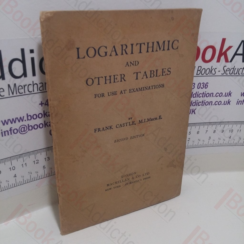 Logarithmic and Other Tables for Use at Examinations
