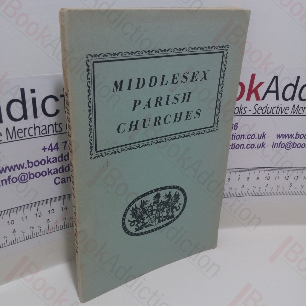 Middlesex Parish Churches Compiled from a Survey Made by London and Middlesex Archaeological Society with an Introduction