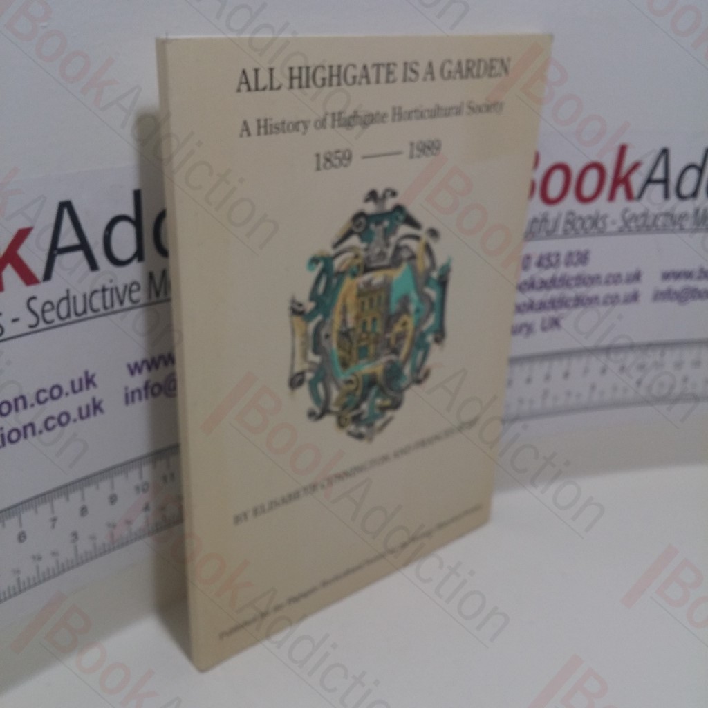 All Highgate is a Garden : History of Highgate Horticultural Society, 1859-1989