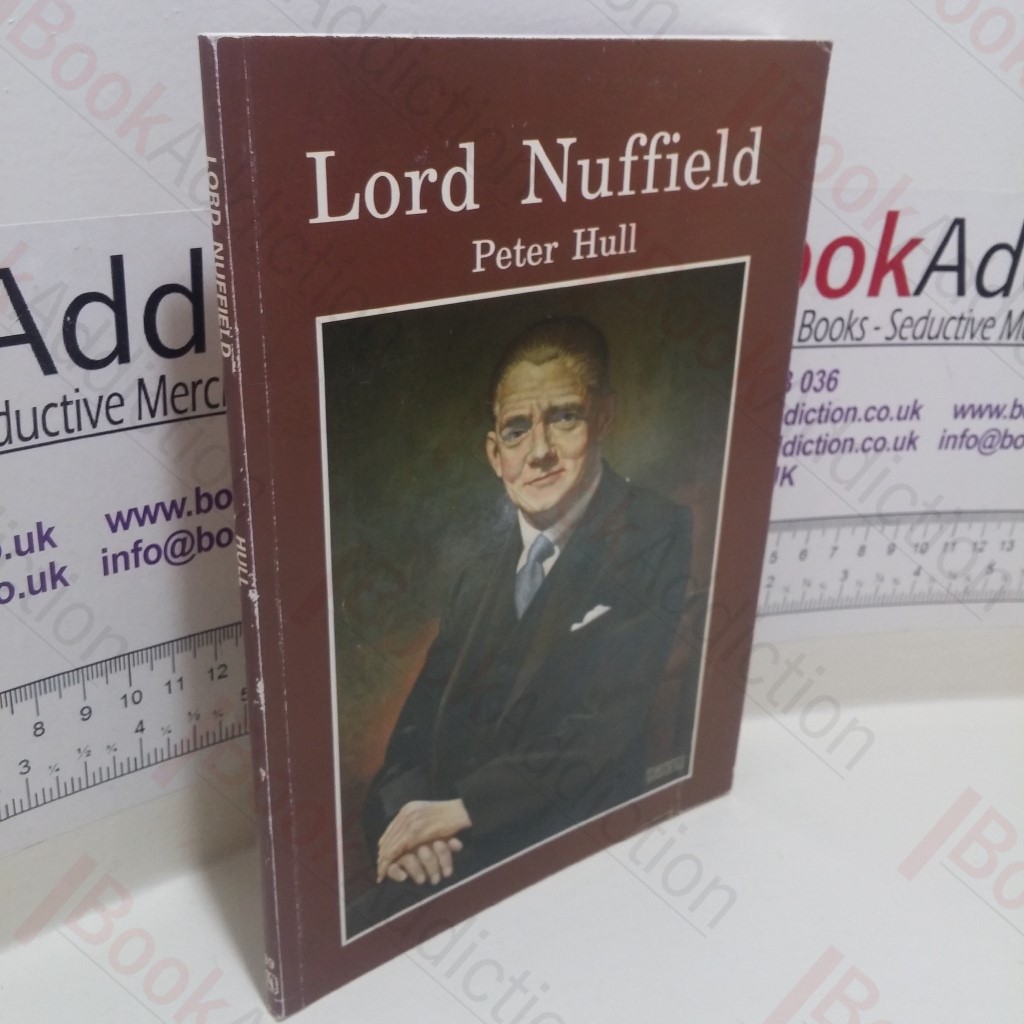 Lord Nuffield, An Illustrated Life of William Richard Morris, Viscount Nuffield, 1877-1963
