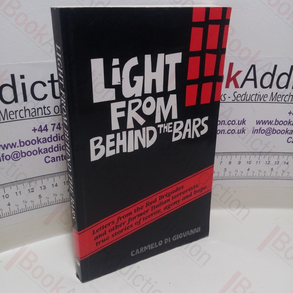Light From Behind the Bars : Letters from the Red Brigades and Other Former Italian Terrorists, True Stories of Terror, Agony and Hope