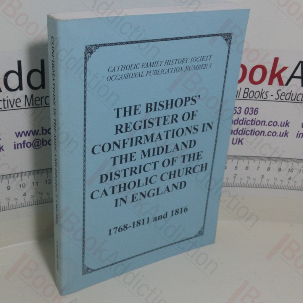 The Bishops' Register of Confirmations in the Midland District of the Catholic Church in England, 1768-1811 and 1816 (Catholic Family History Society Occasional Publication Series, No. 3)