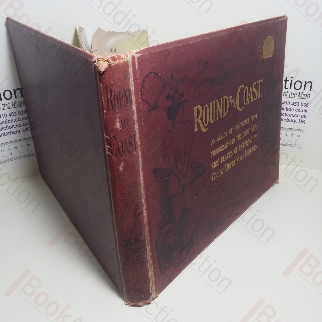 Round the Coast: An Album of Pictures from Photographs of the Chief Seaside Places of Interest in Great Britain and Ireland