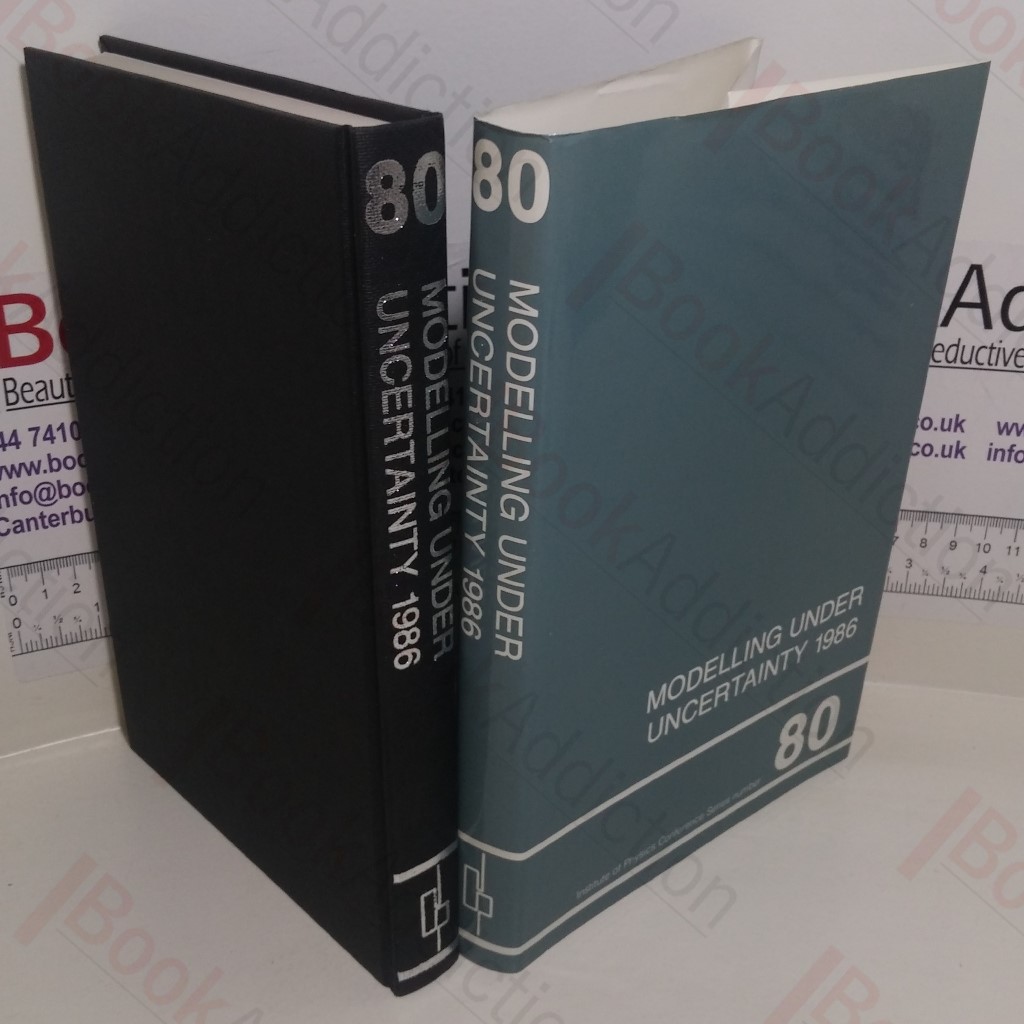 Modelling under Uncertainty, 1986: Proceedings of the First International Conference Fulmer Research Institute, Slough, April 16-18, 1986 (Physics Conference series, No. 80)